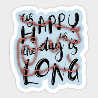 Happy as the day is long Sticker